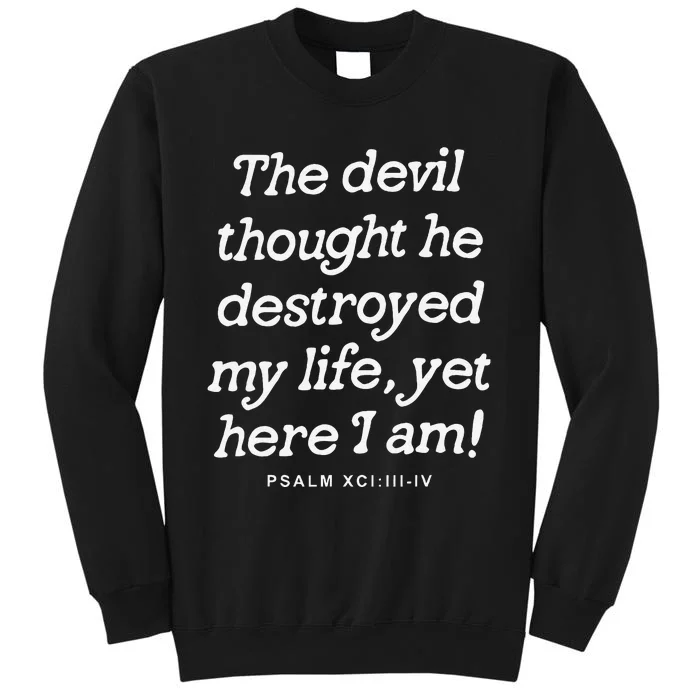 The Devil Thought He Destroyed My Life Yet Here I Am Tall Sweatshirt