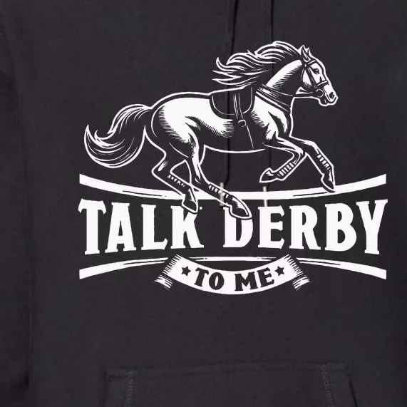 Talk Derby To Me Horse Racing Talk Derby To Me Premium Hoodie