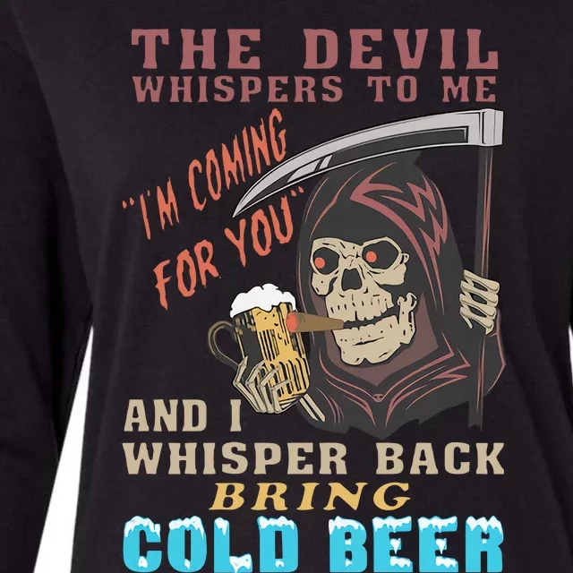 The Devil Whispers To Me I'm Coming For You And I Whisper Back Bring Cold Beer Womens Cotton Relaxed Long Sleeve T-Shirt