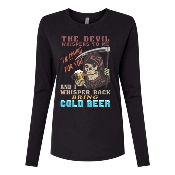 The Devil Whispers To Me I'm Coming For You And I Whisper Back Bring Cold Beer Womens Cotton Relaxed Long Sleeve T-Shirt