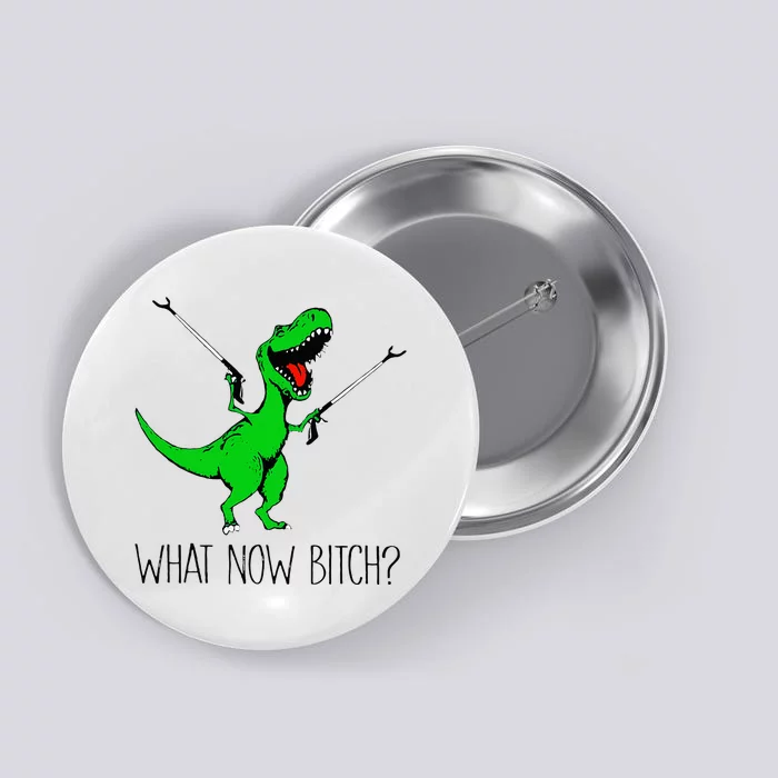 TRex Dinosaur What Now Bitch Funny Tyrannosaurus Rex Button