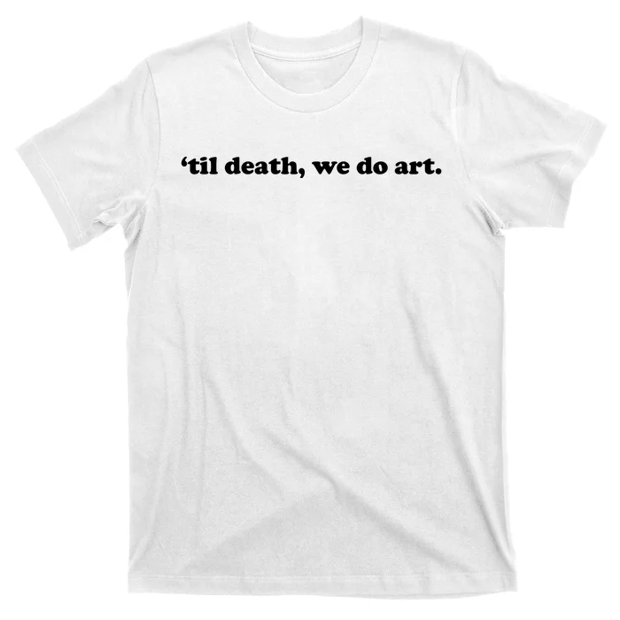 Til Death We Do Art T-Shirt