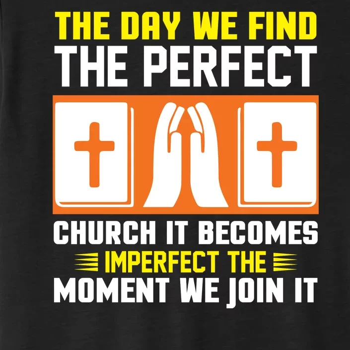 The Day We Find The Perfect Church It Becomes Imperfect The Moment We Join It ChromaSoft Performance T-Shirt