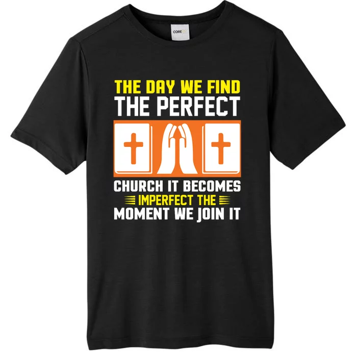 The Day We Find The Perfect Church It Becomes Imperfect The Moment We Join It ChromaSoft Performance T-Shirt