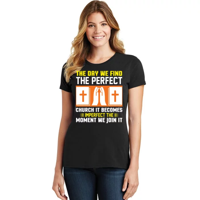 The Day We Find The Perfect Church It Becomes Imperfect The Moment We Join It Women's T-Shirt