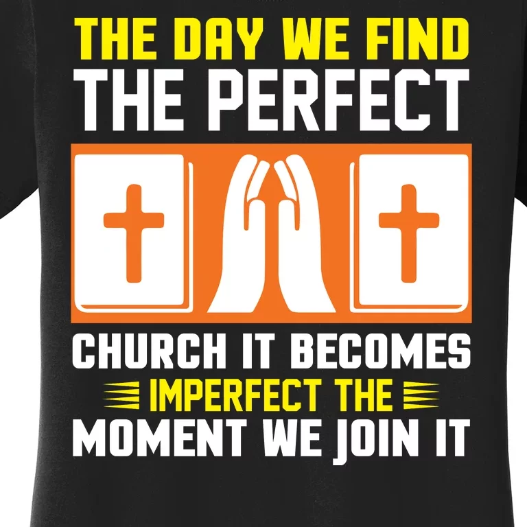 The Day We Find The Perfect Church It Becomes Imperfect The Moment We Join It Women's T-Shirt