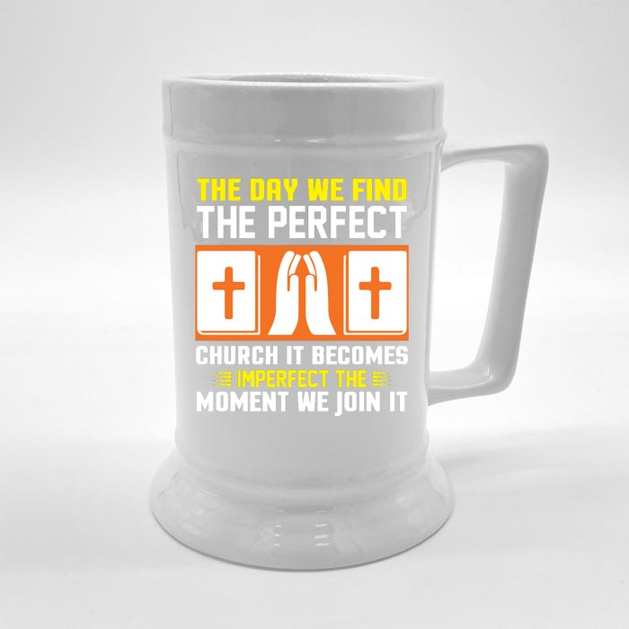 The Day We Find The Perfect Church It Becomes Imperfect The Moment We Join It Front & Back Beer Stein