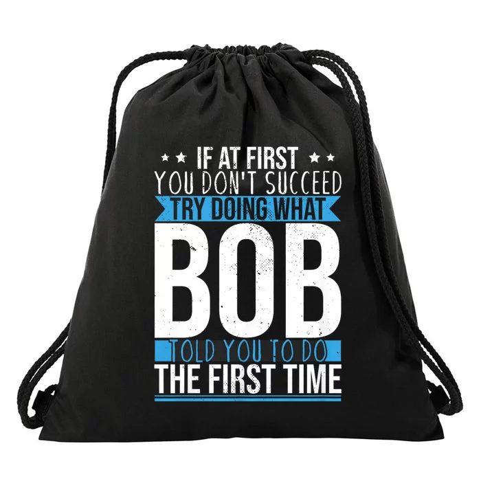 Try Doing What Bob Told You To Do The First Time Name Bob Drawstring Bag