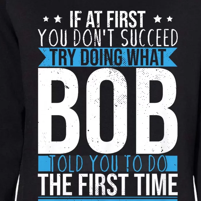 Try Doing What Bob Told You To Do The First Time Name Bob Womens California Wash Sweatshirt