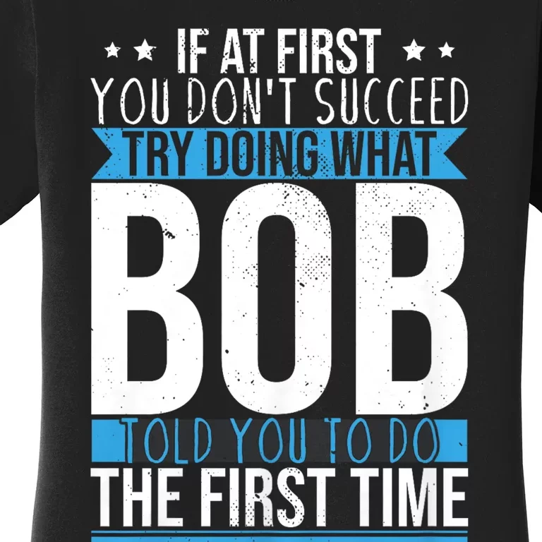 Try Doing What Bob Told You To Do The First Time Name Bob Women's T-Shirt