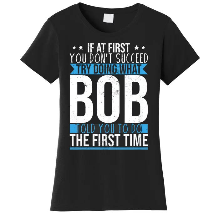 Try Doing What Bob Told You To Do The First Time Name Bob Women's T-Shirt