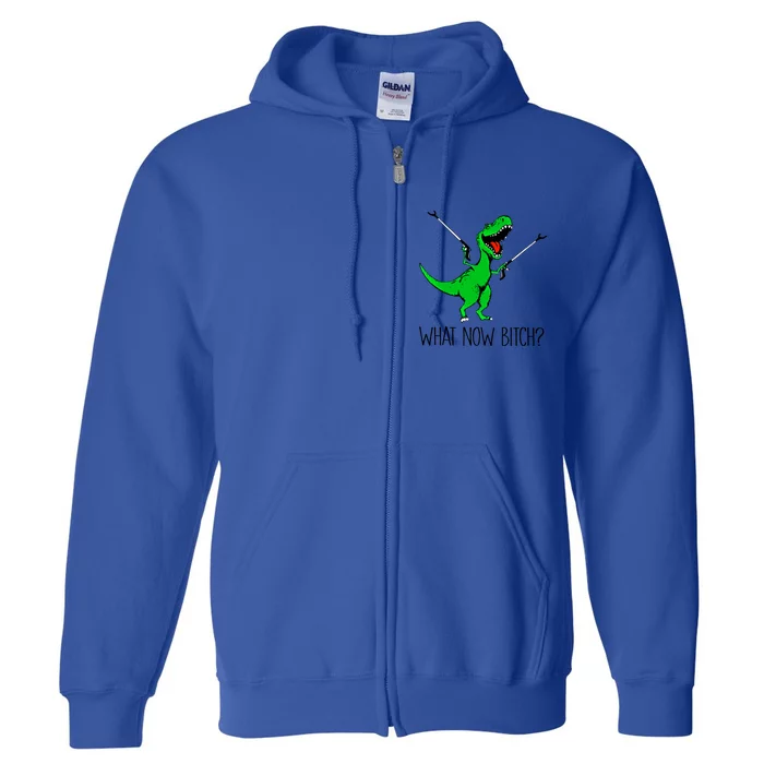 Tgiftrex Dinosaur What Now Bitch Funny Tyrannosaurus Rex Gift Full Zip Hoodie