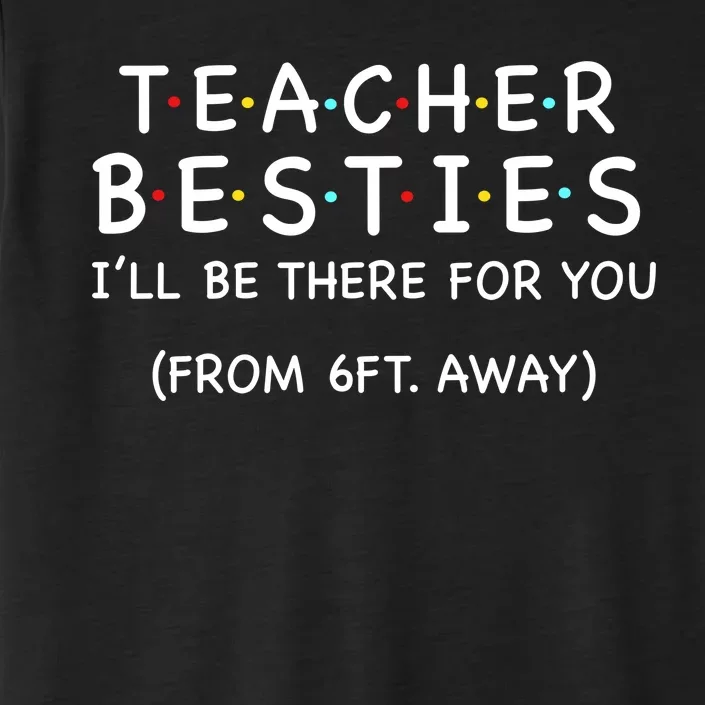 Teacher Besties I'll Be There For You 6ft Away ChromaSoft Performance T-Shirt