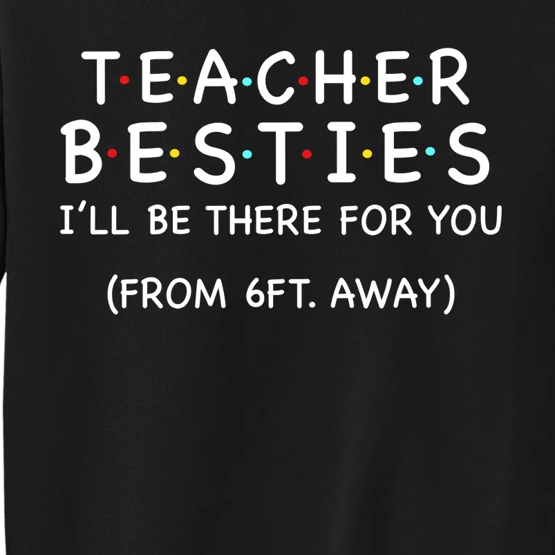 Teacher Besties I'll Be There For You 6ft Away Tall Sweatshirt