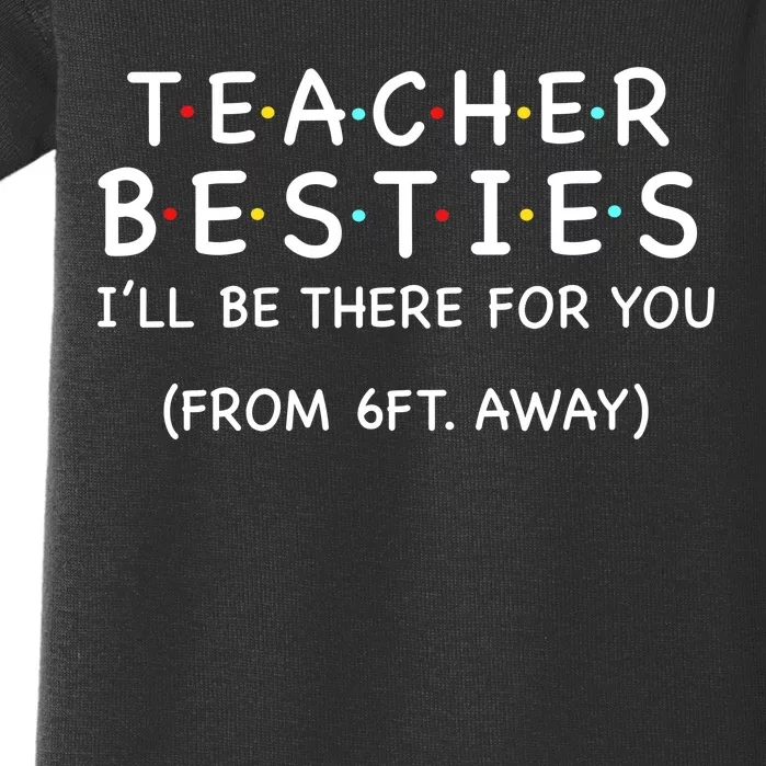 Teacher Besties I'll Be There For You 6ft Away Baby Bodysuit