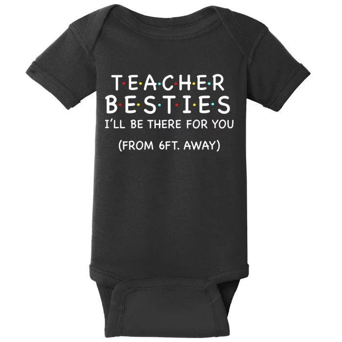 Teacher Besties I'll Be There For You 6ft Away Baby Bodysuit