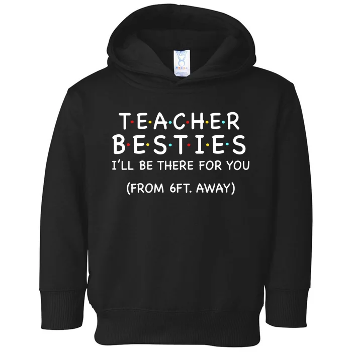 Teacher Besties I'll Be There For You 6ft Away Toddler Hoodie