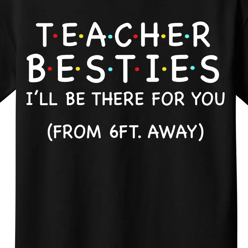 Teacher Besties I'll Be There For You 6ft Away Kids T-Shirt