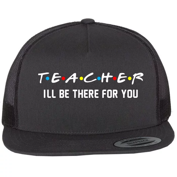 TEACHER I'll Be There For You Flat Bill Trucker Hat