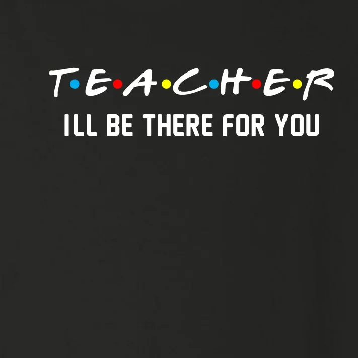 TEACHER I'll Be There For You Toddler Long Sleeve Shirt