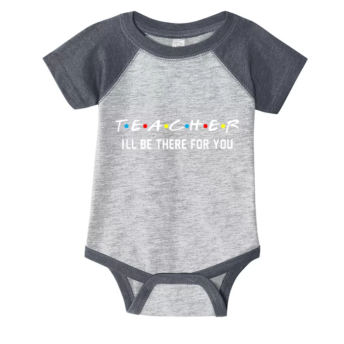 TEACHER I'll Be There For You Infant Baby Jersey Bodysuit