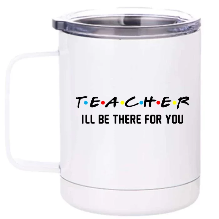 TEACHER I'll Be There For You Front & Back 12oz Stainless Steel Tumbler Cup