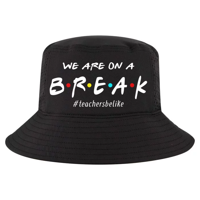 Teachers Be Like We Are On A Break Cool Comfort Performance Bucket Hat