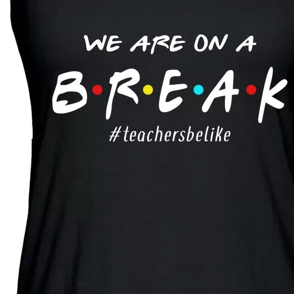 Teachers Be Like We Are On A Break Ladies Essential Flowy Tank