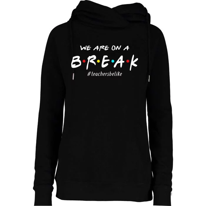 Teachers Be Like We Are On A Break Womens Funnel Neck Pullover Hood