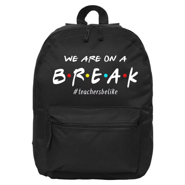 Teachers Be Like We Are On A Break 16 in Basic Backpack