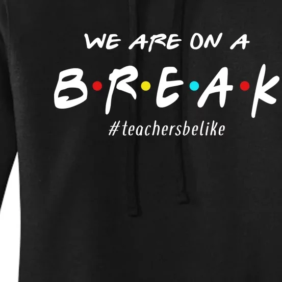 Teachers Be Like We Are On A Break Women's Pullover Hoodie