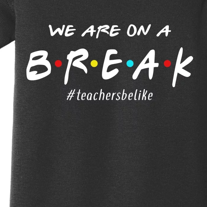 Teachers Be Like We Are On A Break Baby Bodysuit