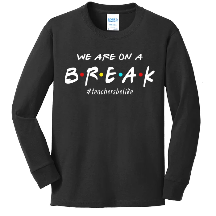 Teachers Be Like We Are On A Break Kids Long Sleeve Shirt