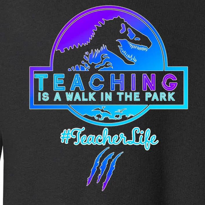 Teaching Is A Walk In Park Jurassic Teacher Toddler Sweatshirt