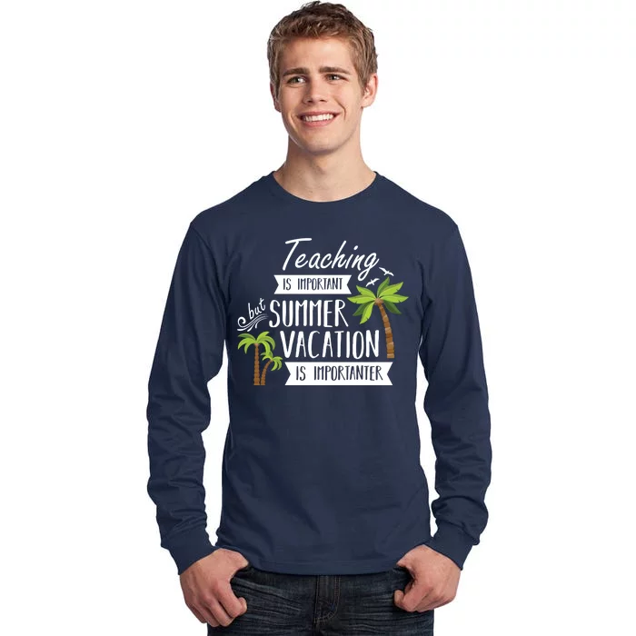 Teaching Is Important But Summer Vacation Is Importanter Tall Long Sleeve T-Shirt