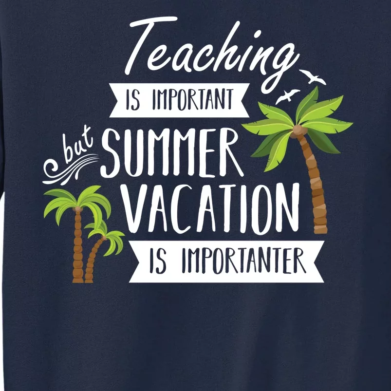 Teaching Is Important But Summer Vacation Is Importanter Tall Sweatshirt