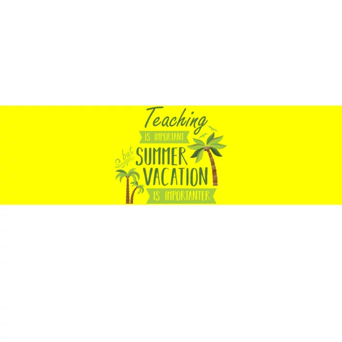 Teaching Is Important But Summer Vacation Is Importanter Bumper Sticker