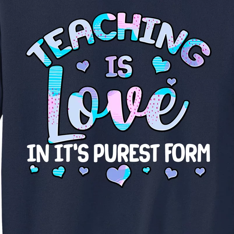 Teaching Is Love In It's Purest Form Tall Sweatshirt