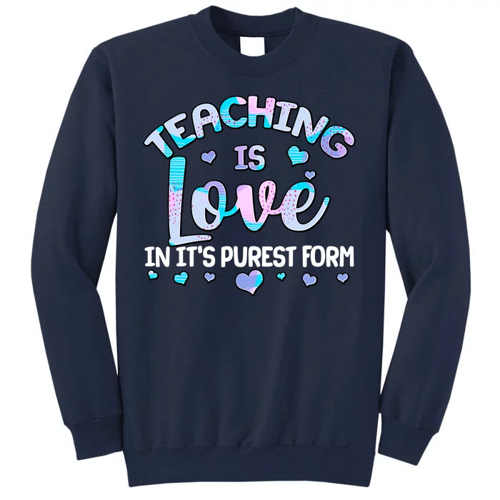 Teaching Is Love In It's Purest Form Tall Sweatshirt