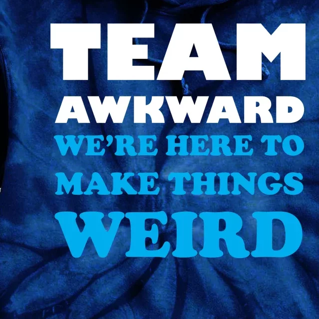 Team Awkward Were Here To Make Things Weird Tie Dye Hoodie