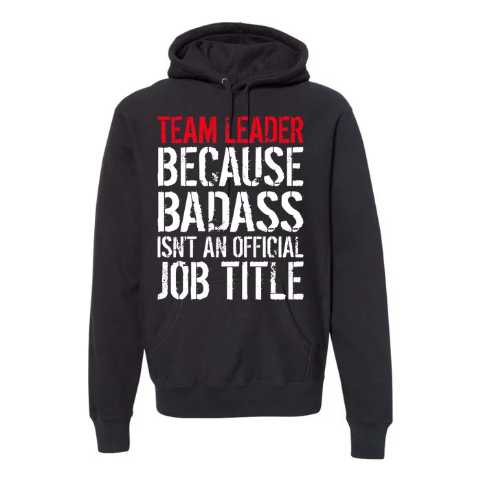 Team Leader Because Badass Isn't An Official Job Title Premium Hoodie