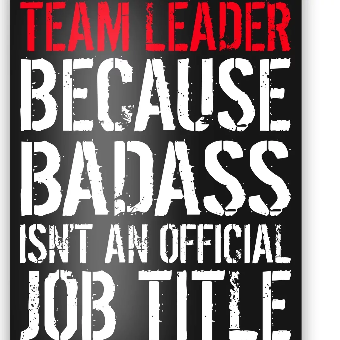 Team Leader Because Badass Isn't An Official Job Title Poster