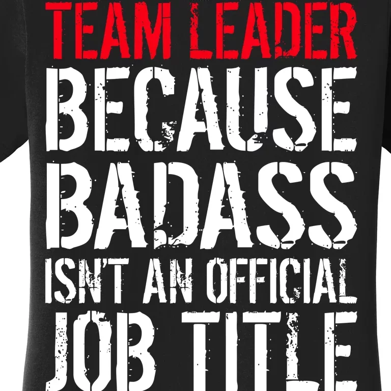 Team Leader Because Badass Isn't An Official Job Title Women's T-Shirt