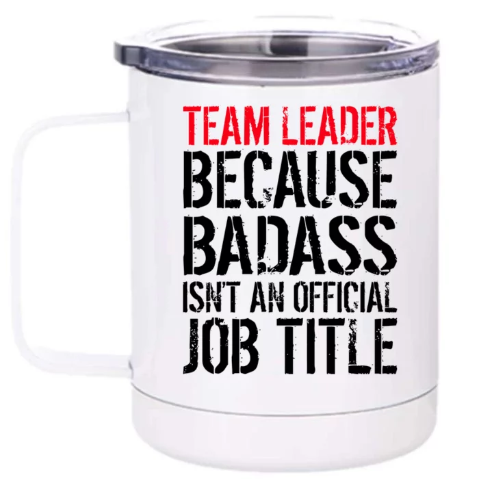 Team Leader Because Badass Isn't An Official Job Title Front & Back 12oz Stainless Steel Tumbler Cup