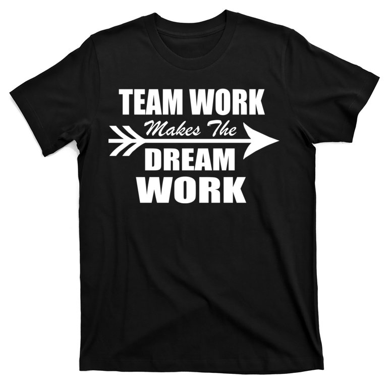 Team Work Makes The Dream Work T-Shirt