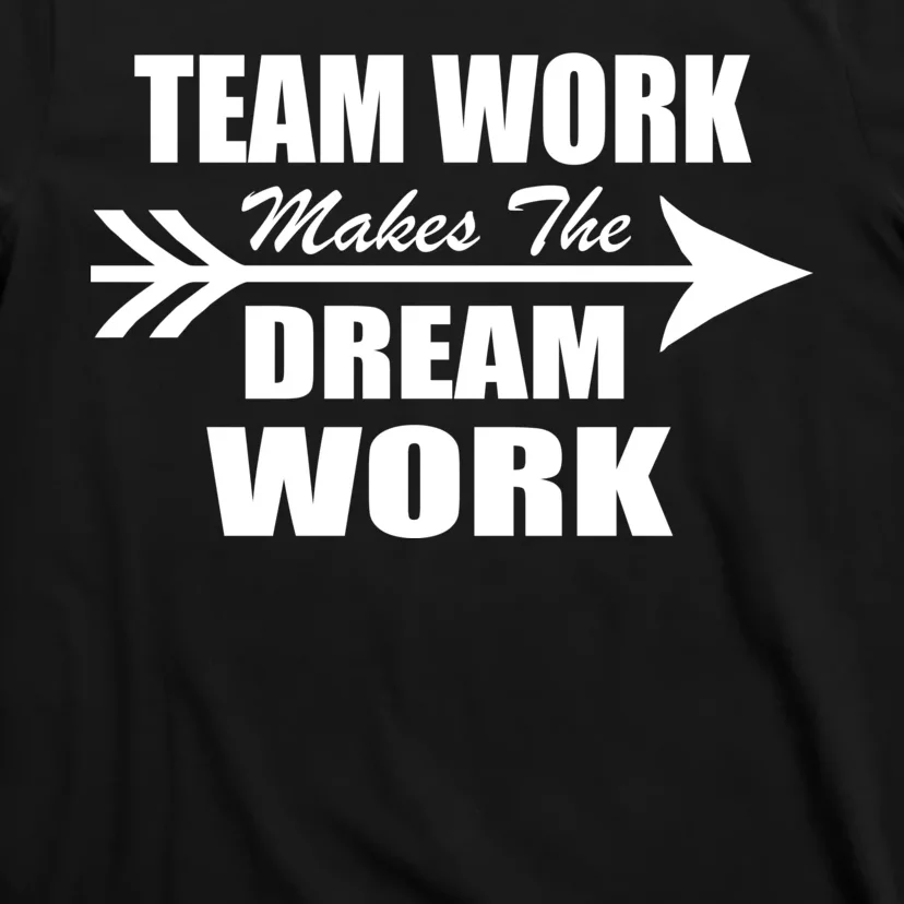 Team Work Makes The Dream Work T-Shirt | TeeShirtPalace