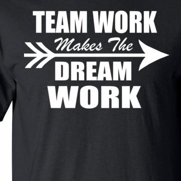 Team Work Makes The Dream Work Tall T-Shirt