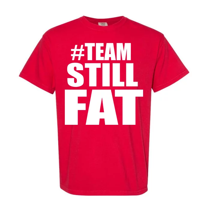 #TeamStillFat Team Still Fat Fitness Weight Garment-Dyed Heavyweight T-Shirt