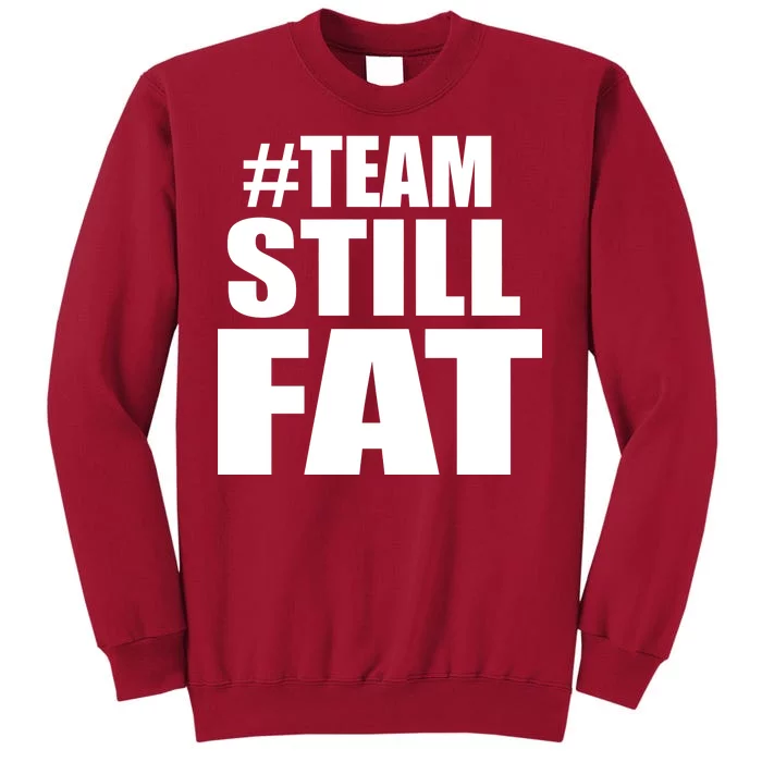 #TeamStillFat Team Still Fat Fitness Weight Tall Sweatshirt