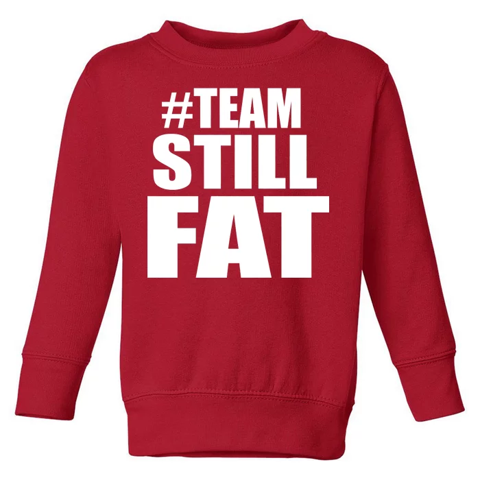 #TeamStillFat Team Still Fat Fitness Weight Toddler Sweatshirt